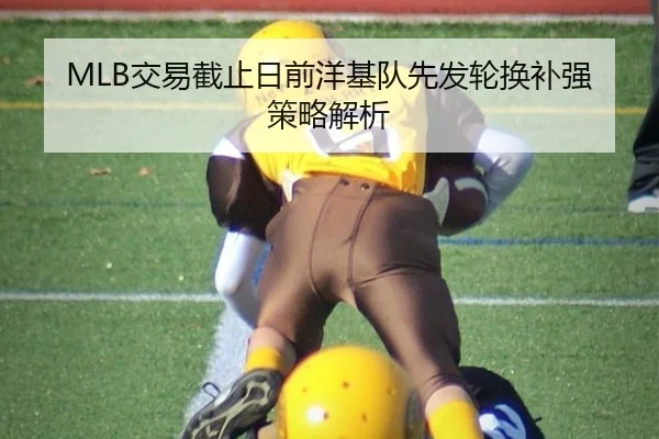 MLB交易截止日前洋基队先发轮换补强策略解析