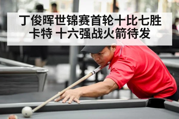 丁俊晖世锦赛首轮十比七胜卡特 十六强战火箭待发